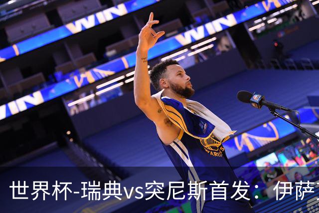 世界杯-瑞典vs突尼斯首发：伊萨克、约克雷斯首秀，汉尼拔出战