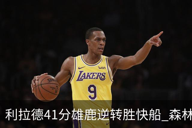 利拉德41分雄鹿逆转胜快船 森林里险胜开拓者